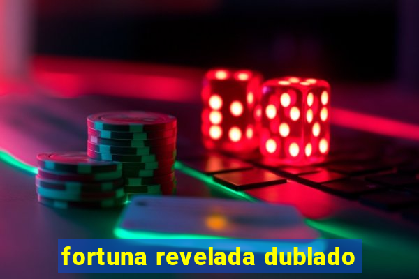 fortuna revelada dublado